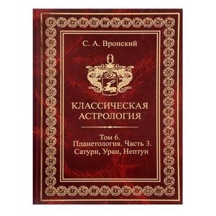 С. Вронський Класична Астрологія, тому 6 &ndash; Планетологія. Частина 3. Сатурн, Уран, Нептун 31122 фото